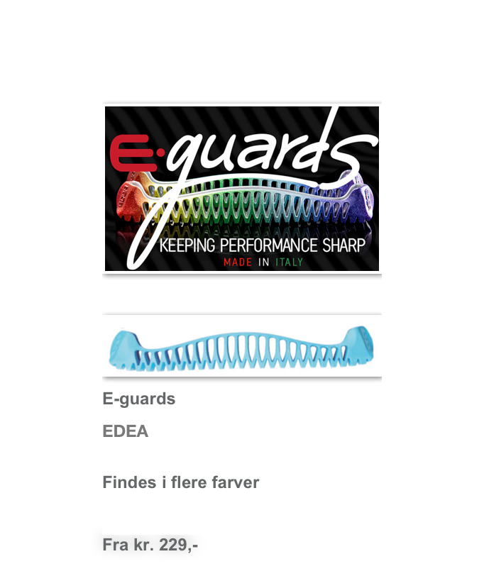 
￼

￼
E-guards
EDEA Findes i flere farver
Se mere her
Fra kr. 219,-  